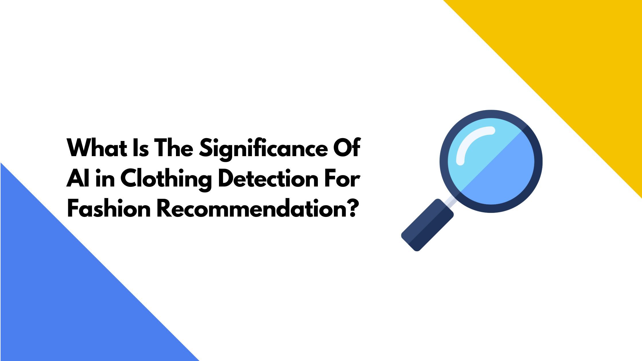 What Is The Significance Of AI in Clothing Detection For Fashion Recommendation?