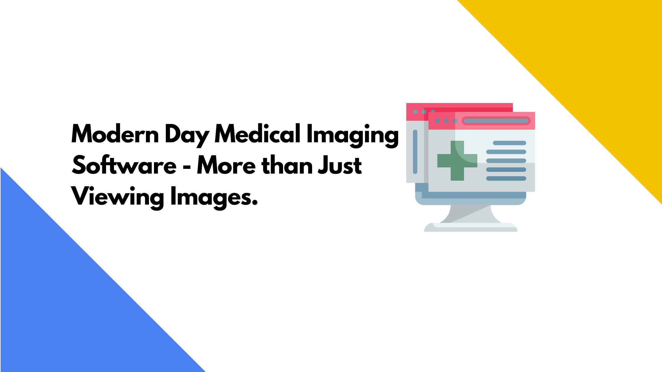 Modern Day Medical Imaging Software - More than Just Viewing Images.