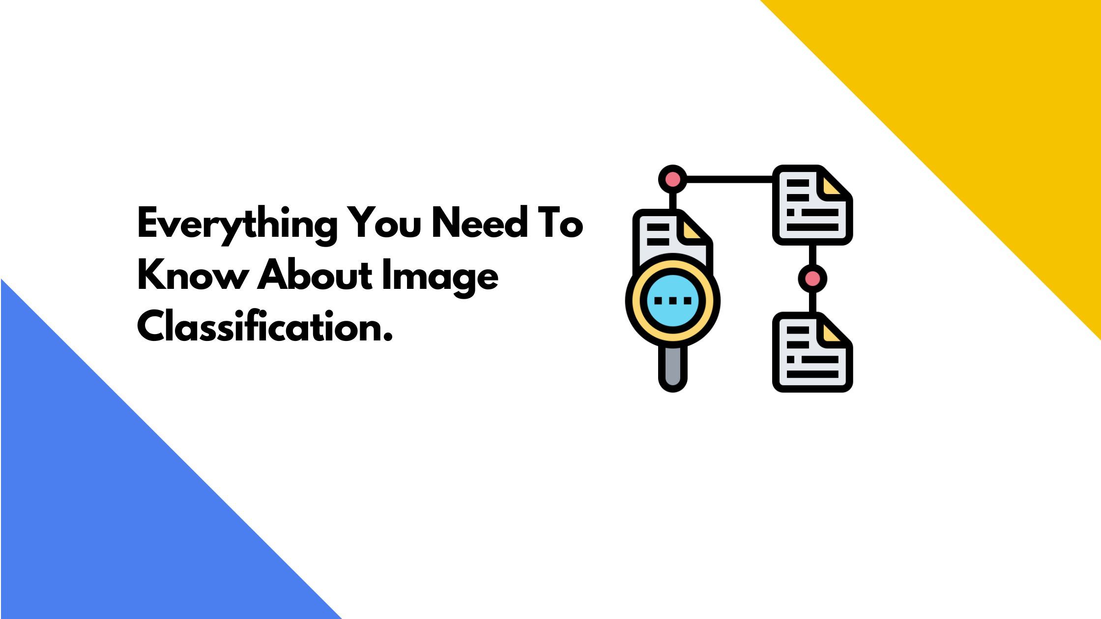 Everything You Need To Know About Image Classification.
