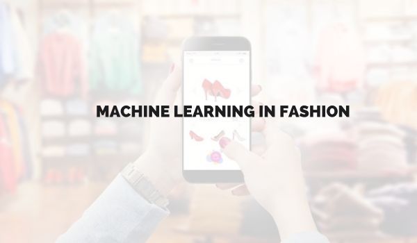 Machine Learning in Fashion: Practical Applications and Real-World Examples
